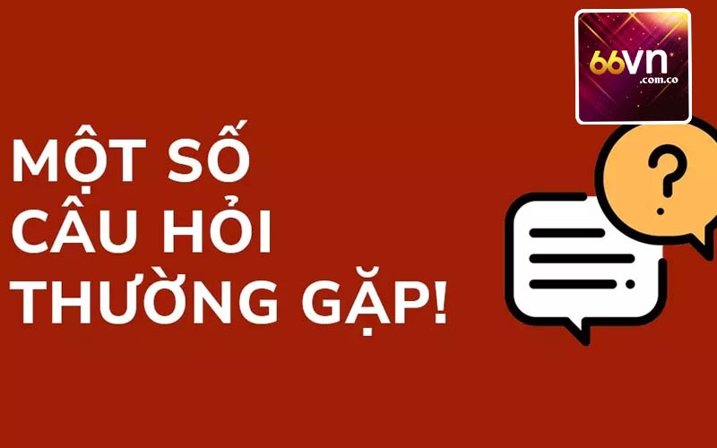 Một số câu hỏi thường gặp khi gia nhập nhà cái 66VN