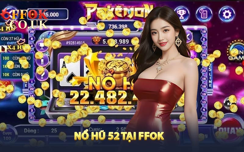 Nổ Hũ 52 - Sân Chơi Slot Thưởng Khủng Mỗi Ngày Tại FFOK